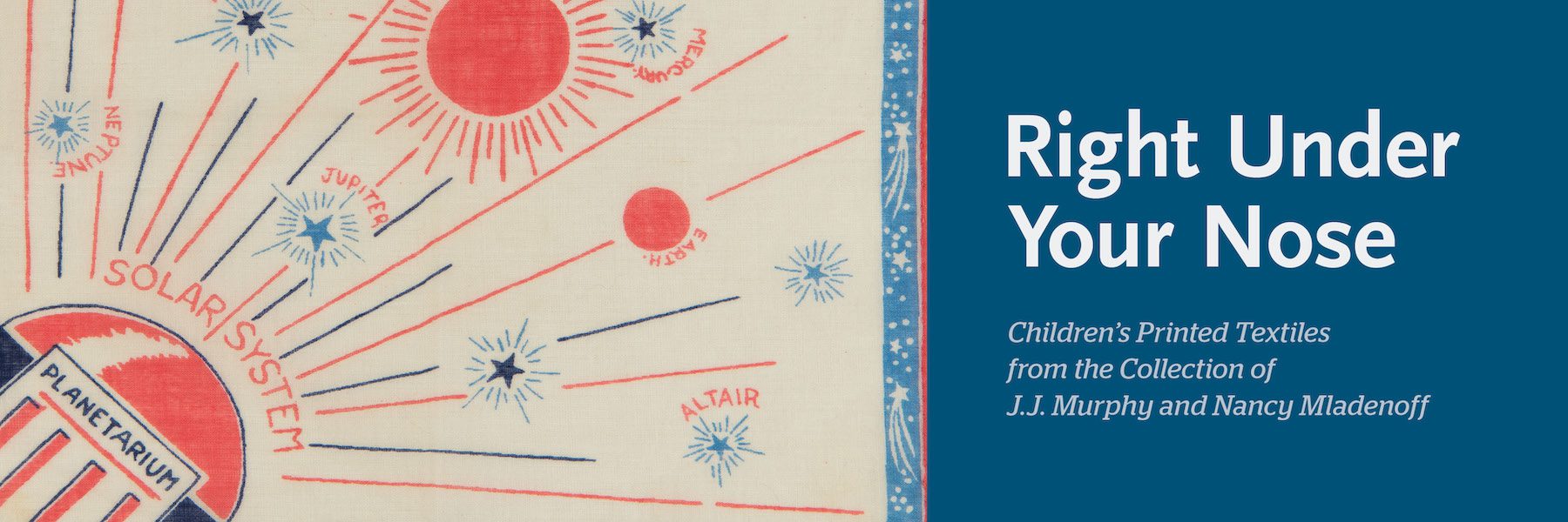 Online Exhibition "Right Under Your Nose: Children's Printed Textiles from the Collection of J.J. Murphy and Nancy Mladenoff"