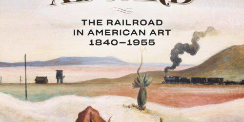 All Aboard The Railroad in American Art, 1840 – 1955